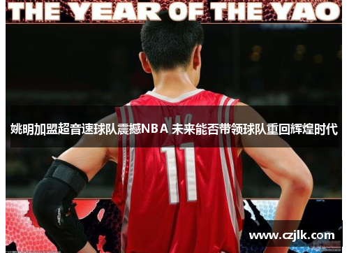 姚明加盟超音速球队震撼NBA 未来能否带领球队重回辉煌时代