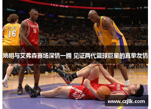 姚明与艾弗森赛场深情一拥 见证两代篮球巨星的真挚友情