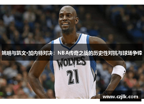 姚明与凯文·加内特对决：NBA传奇之战的历史性对抗与球场争锋