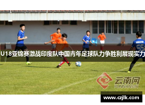 U18亚锦赛激战印度队中国青年足球队力争胜利展现实力