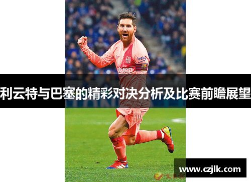 利云特与巴塞的精彩对决分析及比赛前瞻展望