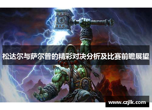 松达尔与萨尔普的精彩对决分析及比赛前瞻展望